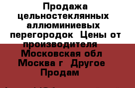 Продажа цельностеклянных, аллюминиевых  перегородок. Цены от производителя. - Московская обл., Москва г. Другое » Продам   